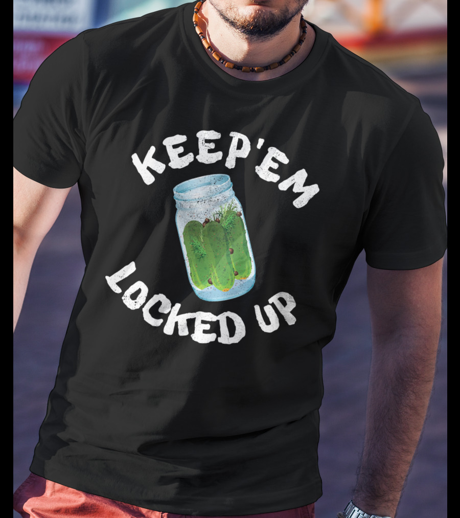 Keep'em Locked Up Pickles T-Shirt