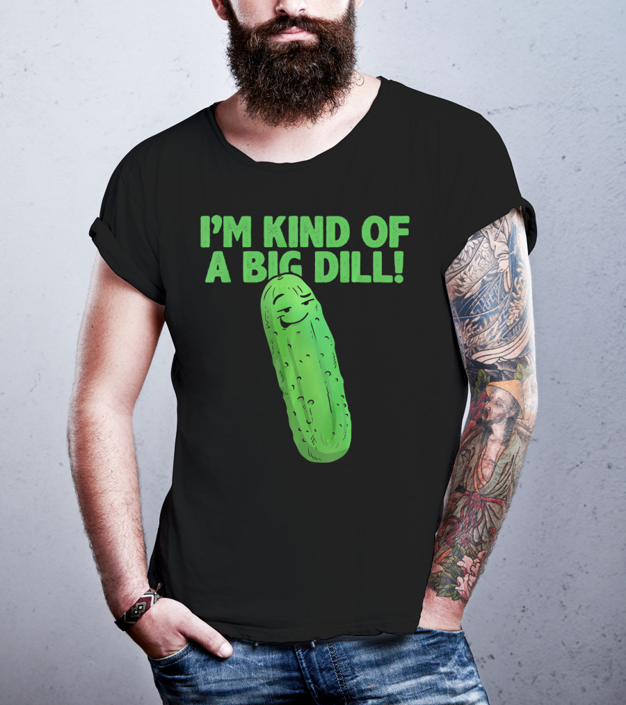 I'M KIND OF A BIG DILL Funny Cartoon Pic Of Smiling Pickle T-Shirt
