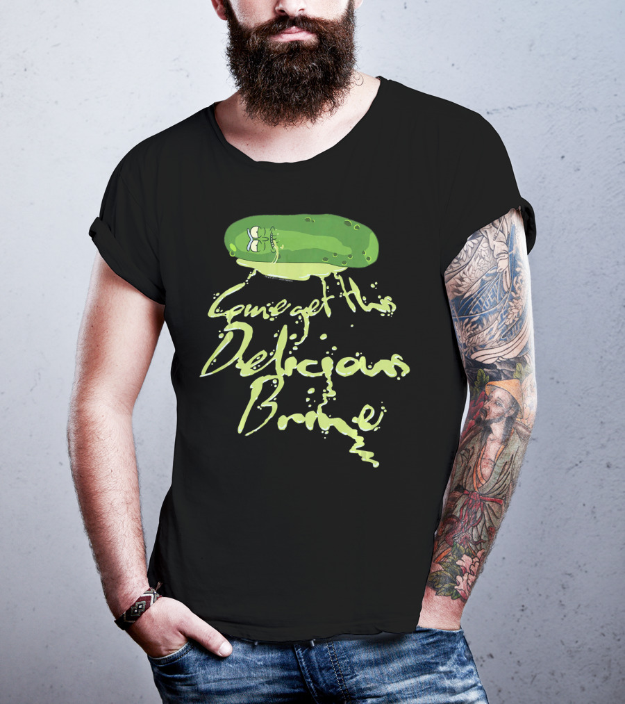 Rick And Morty Pickle Rick Come Get This Delicious Brine T-Shirt