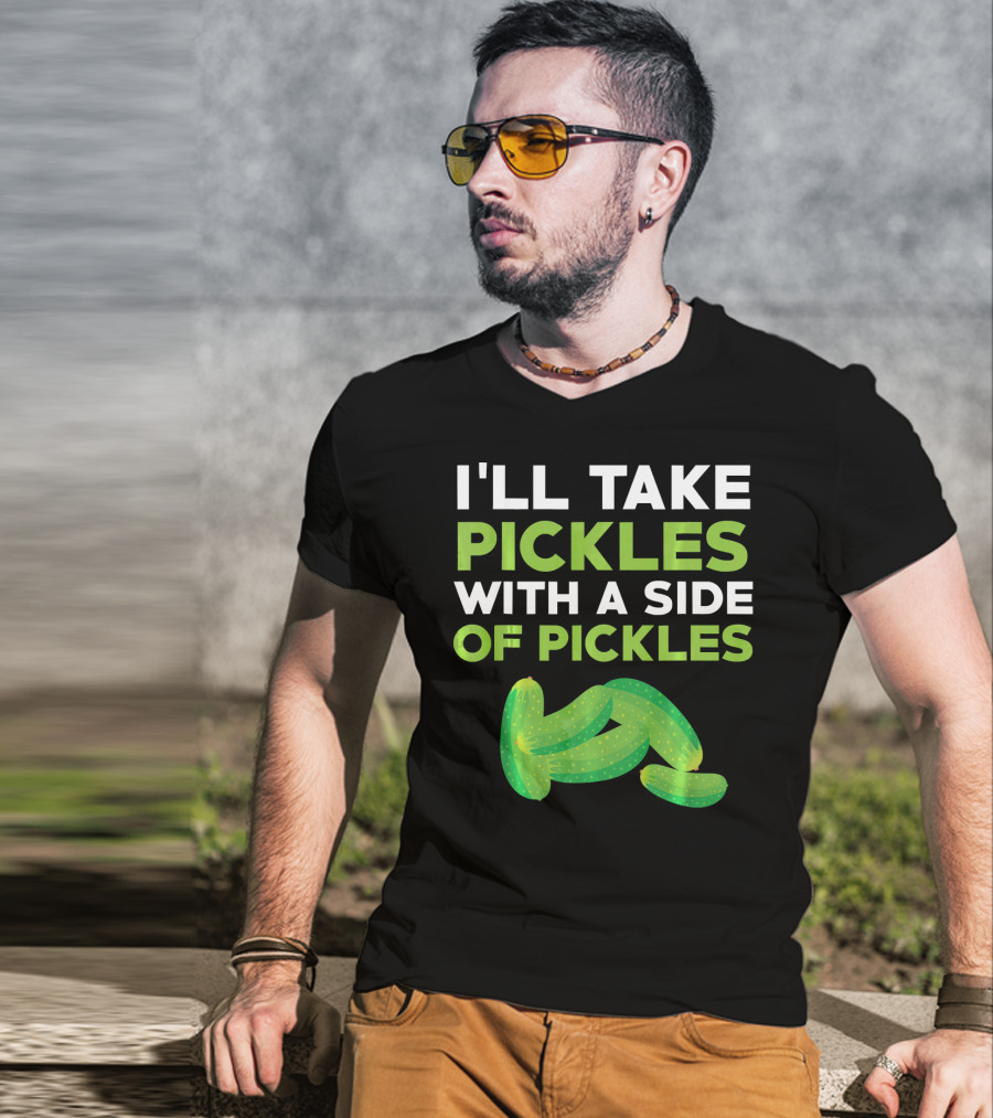 I'll Take Pickles With A Side Of Pickles T-Shirt