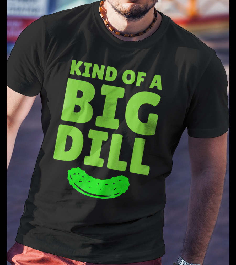 Kind Of A Big Dill Pickles Gherkin T-Shirt