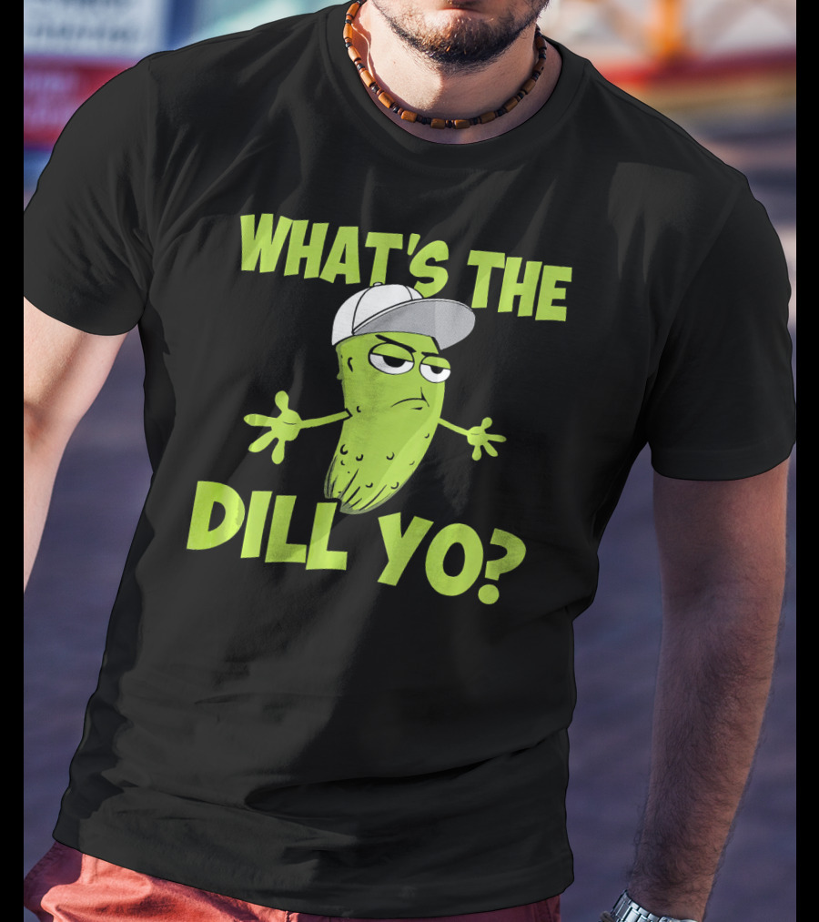 What's The Dill Yo Funny Pickle With Hat And Attitude T-Shirt