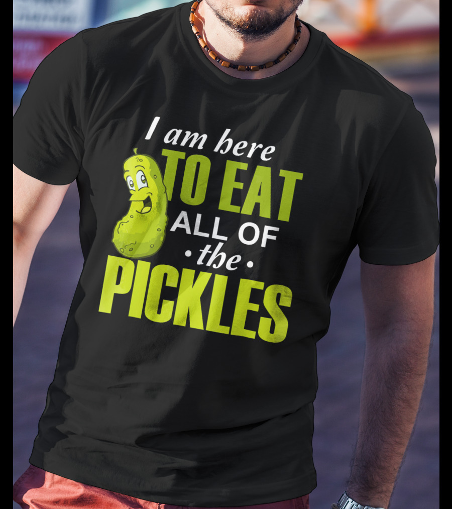 I Am Here To Eat All Of The Pickles Happy Pickle Character T-Shirt