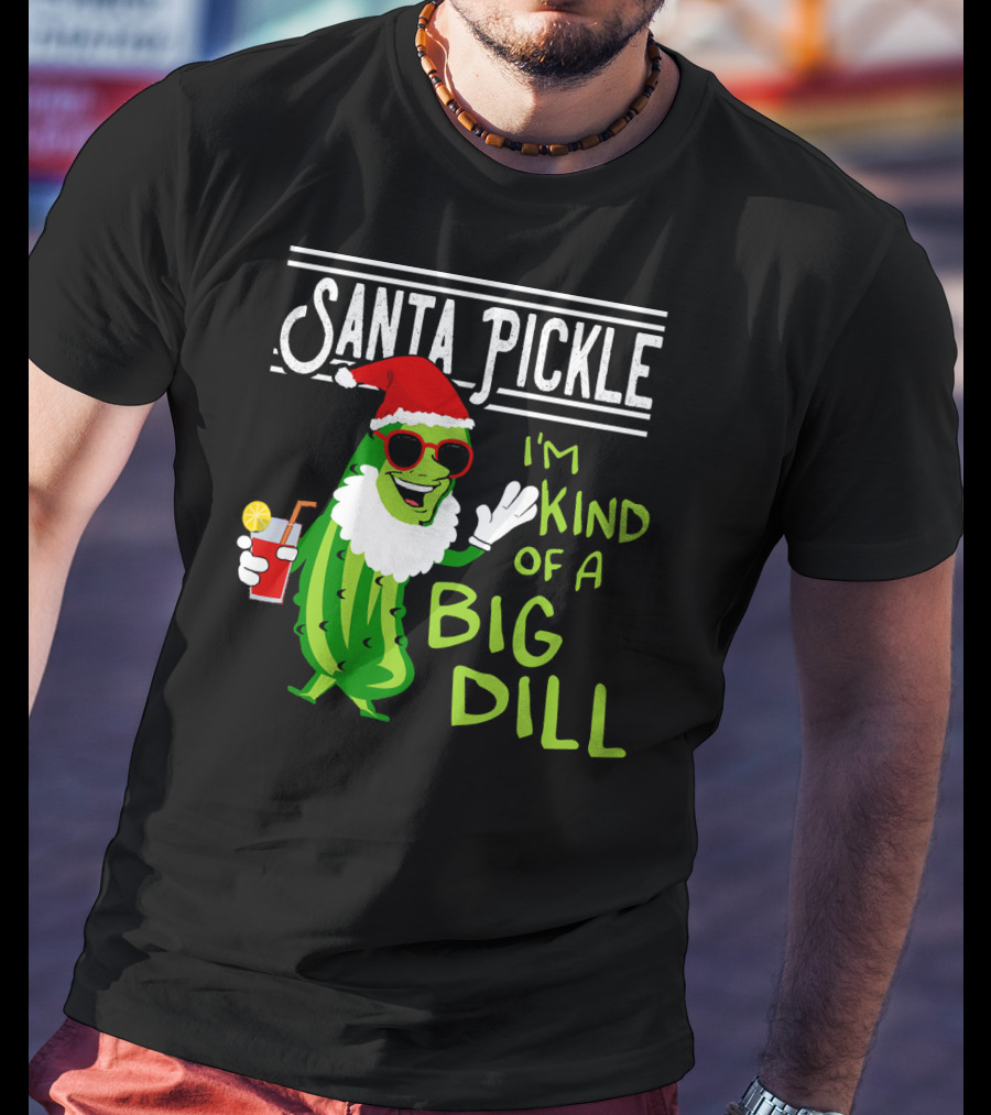 Santa Pickle I'm Kind Of A Big Dill T-Shirt