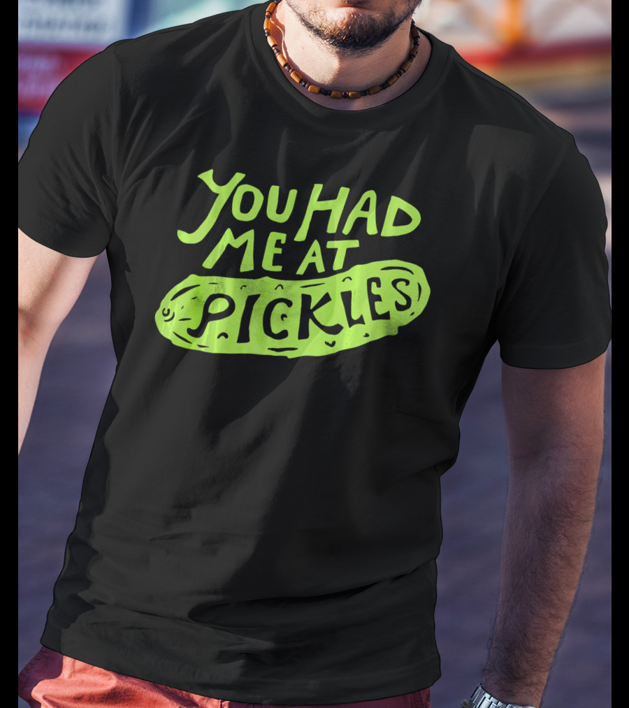 You Had Me At Pickles Love Pickles Green Pickle Text T-Shirt