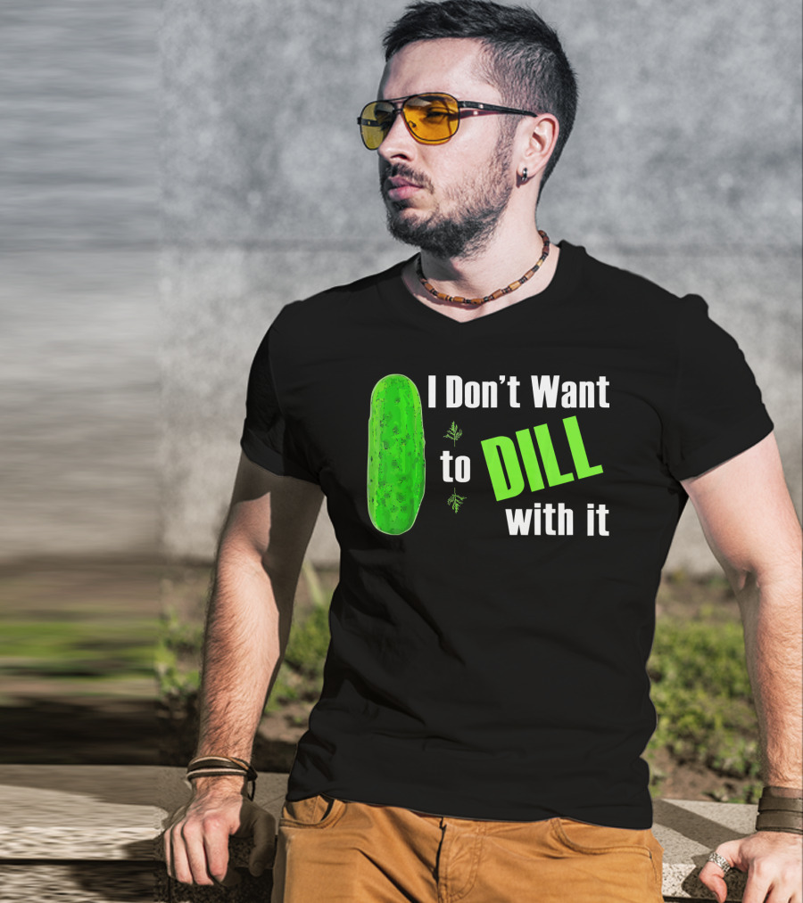 I Don't Want To Dill With It Funny Green Dill Food T-Shirt