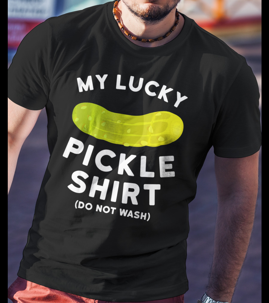 My Lucky Pickle Shirt Do Not Wash T-Shirt