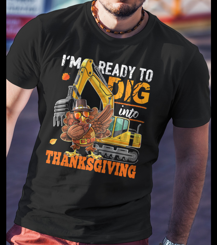 I'm Ready To Dig Into Thanksgiving T-Shirt