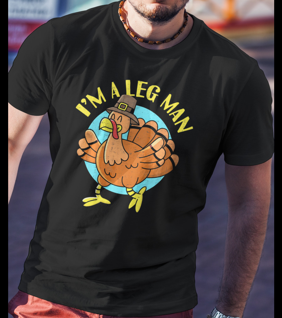 Thanksgiving Turkey Cartoon Humor I'm A Leg Man T-Shirt