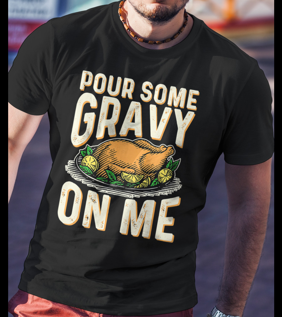 Pour Some Gravy On Me Turkey Funny Thank T-Shirt
