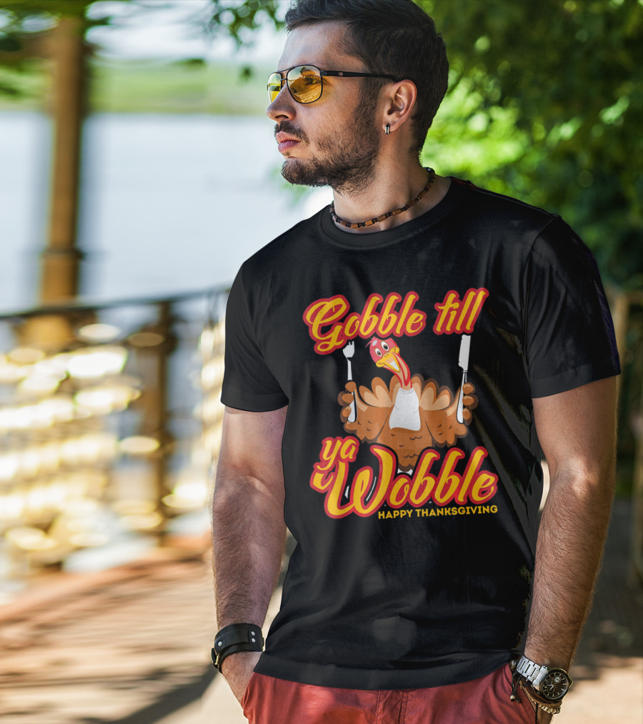 Gobble Till Ya Wobble Happy Thanksgiving Turkey T-Shirt