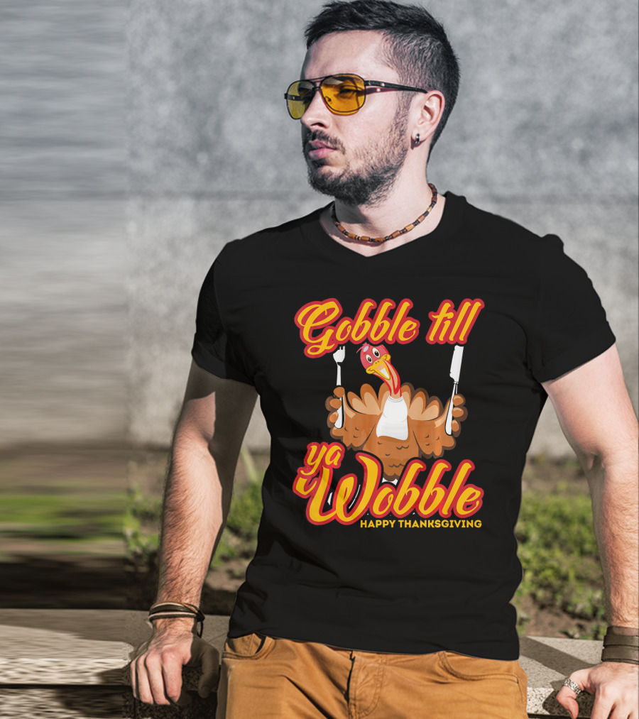 Gobble Till Ya Wobble Happy Thanksgiving Turkey T-Shirt
