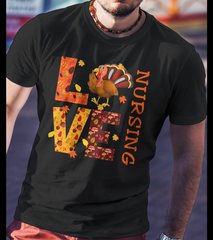 LOVE Nursing Nurse Turkey Autumn Thanksgiving T-Shirt