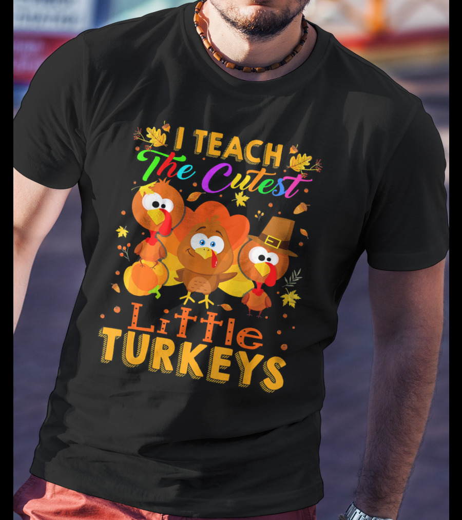 Thanksgiving Outfit I Teach The Cutest Little Turkeys T-Shirt