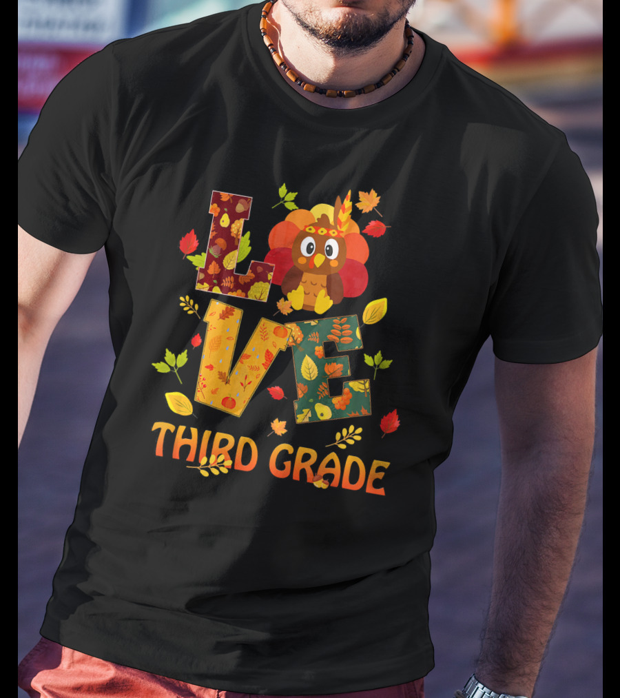 Love Thankful Third Grade Teacher Fall Thanksgiving Turkey T-Shirt