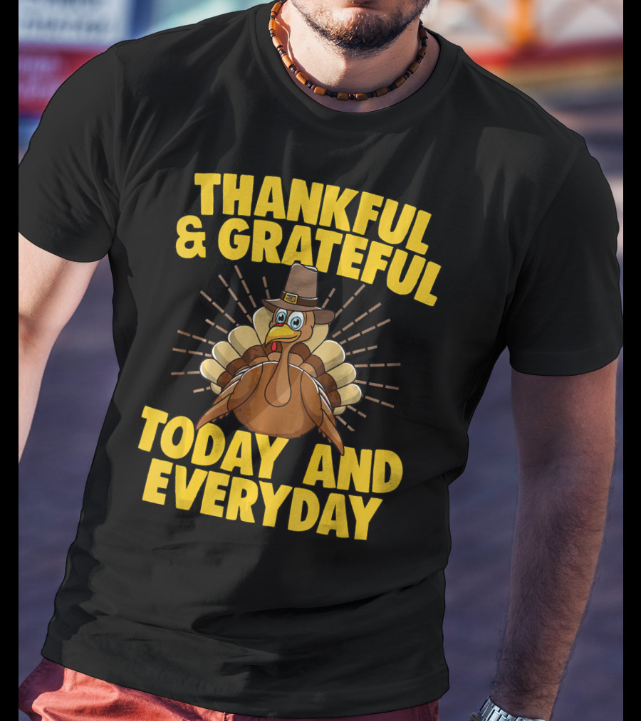 Thankful And Grateful Today And Everyday Turkey Thanksgiving T-Shirt