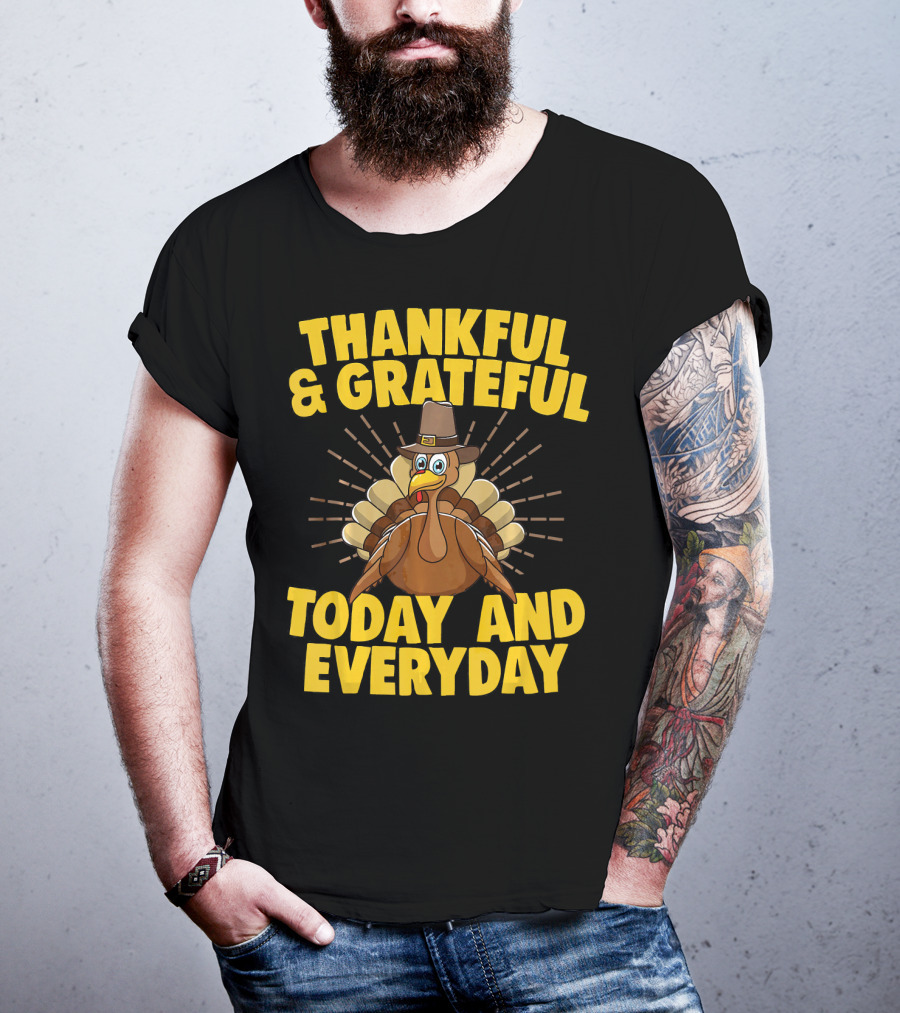 Thankful And Grateful Today And Everyday Turkey Thanksgiving T-Shirt