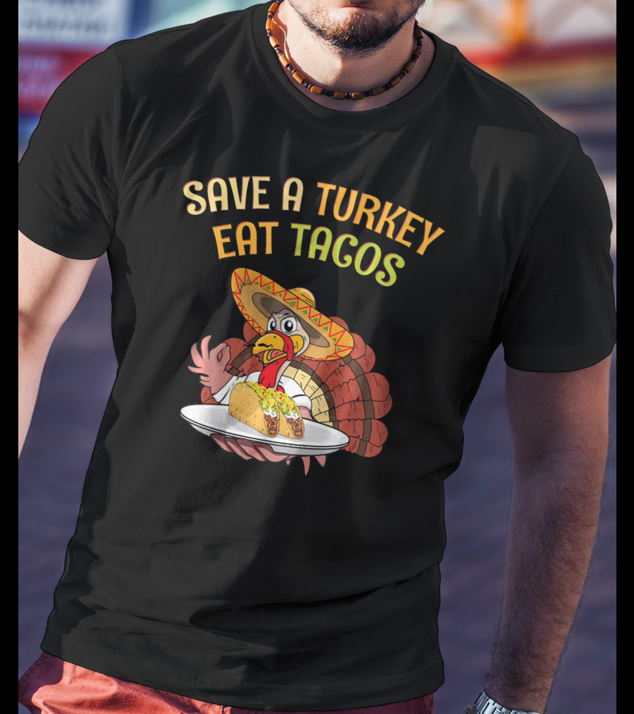 Save A Turkey Eat Tacos Thanksgiving Turkey In Sombrero With Tacos T-Shirt