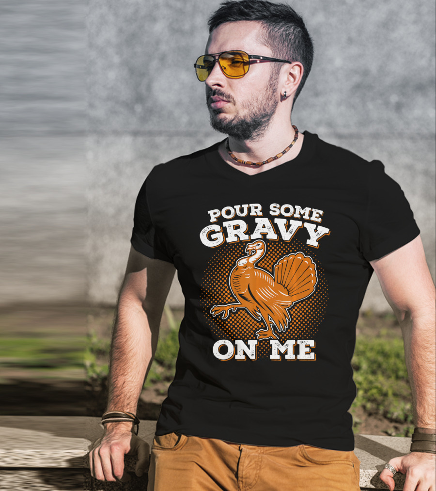 Pour Some Gravy On Me Thanksgiving Turkey T-Shirt