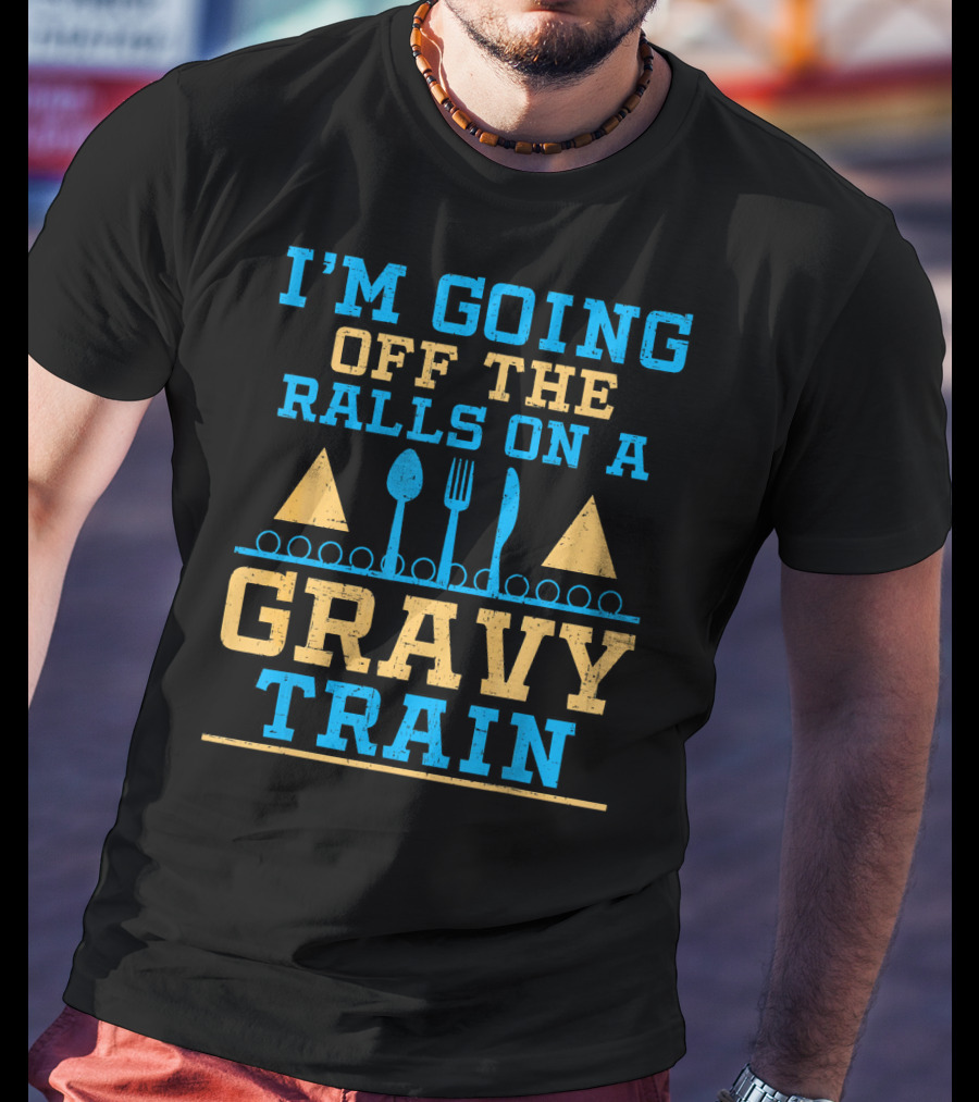 I'm Going Off The Rails On A Gravy Train T-Shirt