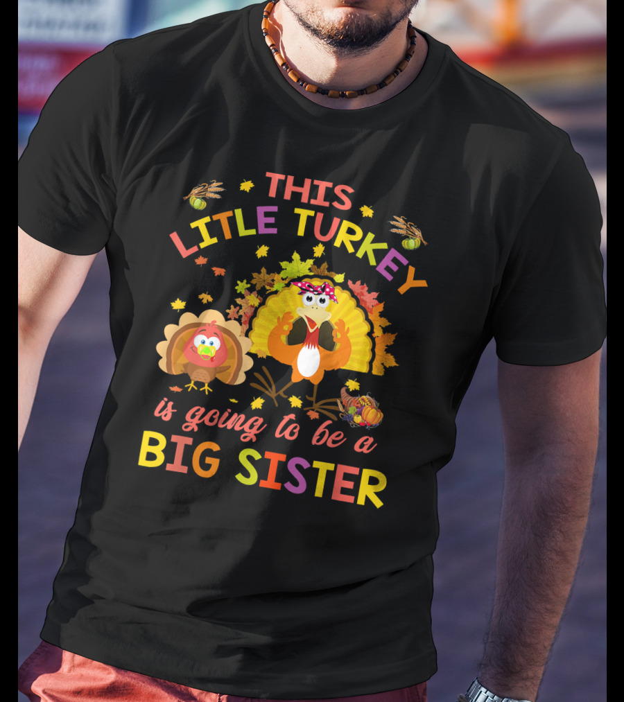 This Little Turkey Is Going To Be A Big Sister T-Shirt
