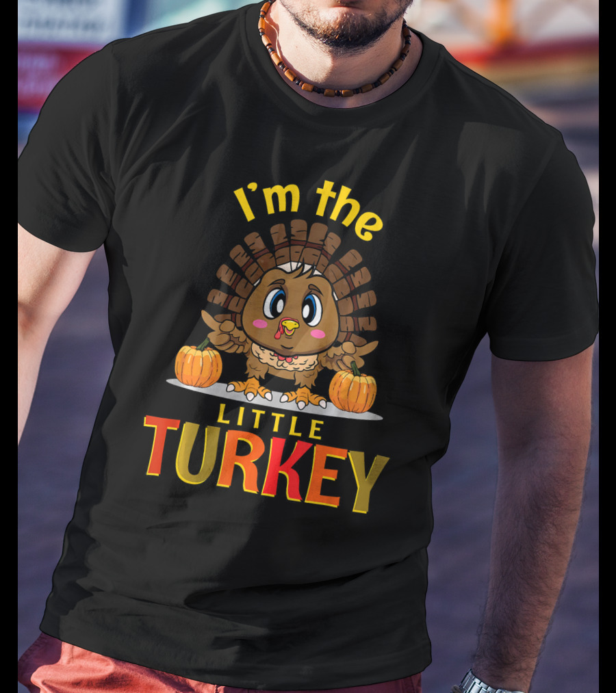 I'm The Little Turkey Thanksgiving T-Shirt