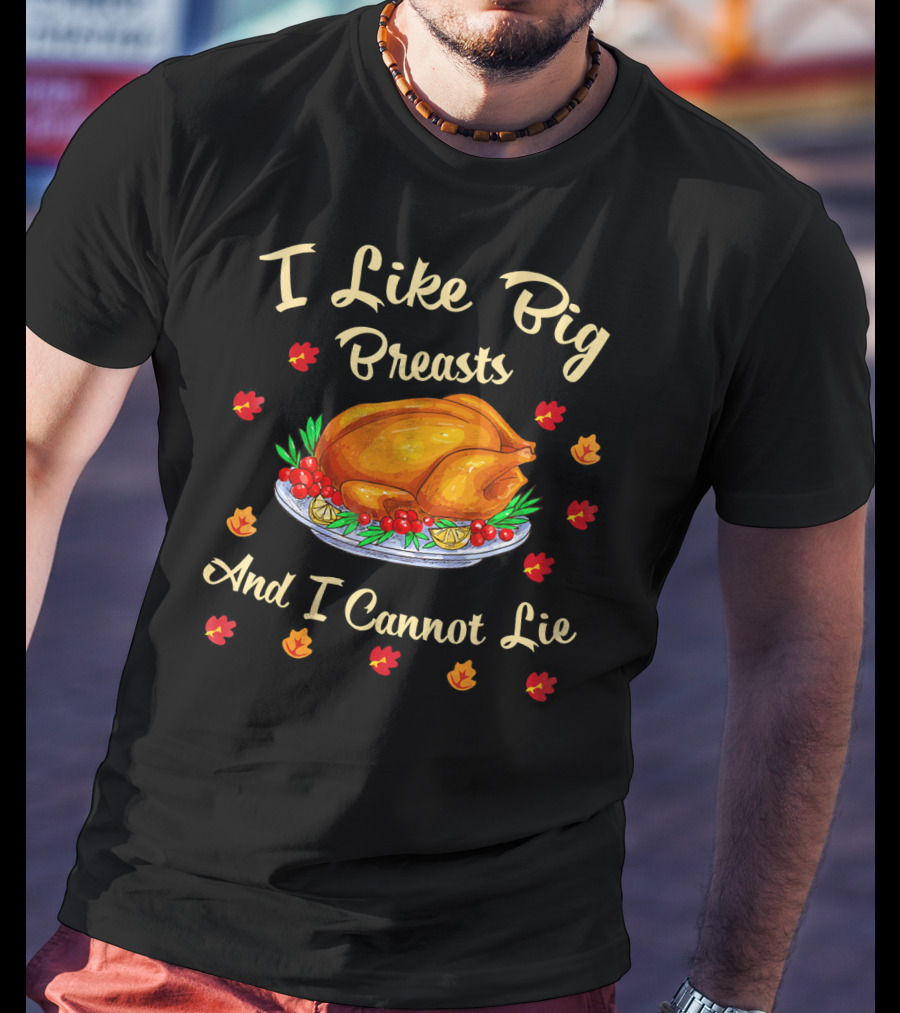 I Like Big Breasts And I Cannot Lie Turkey Thanksgiving T-Shirt