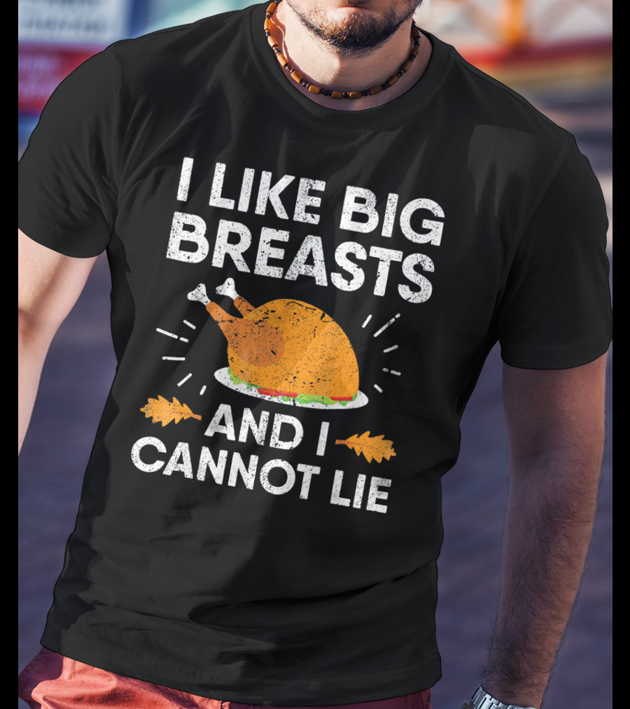 I Like Big Breasts And I Cannot Lie Thanksgiving Turkey T-Shirt
