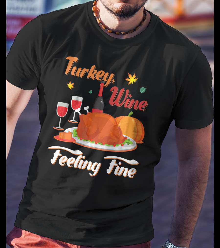 Turkey Wine Feeling Fine Thanksgiving Dinner Pumpkin Autumn Leaves T-Shirt