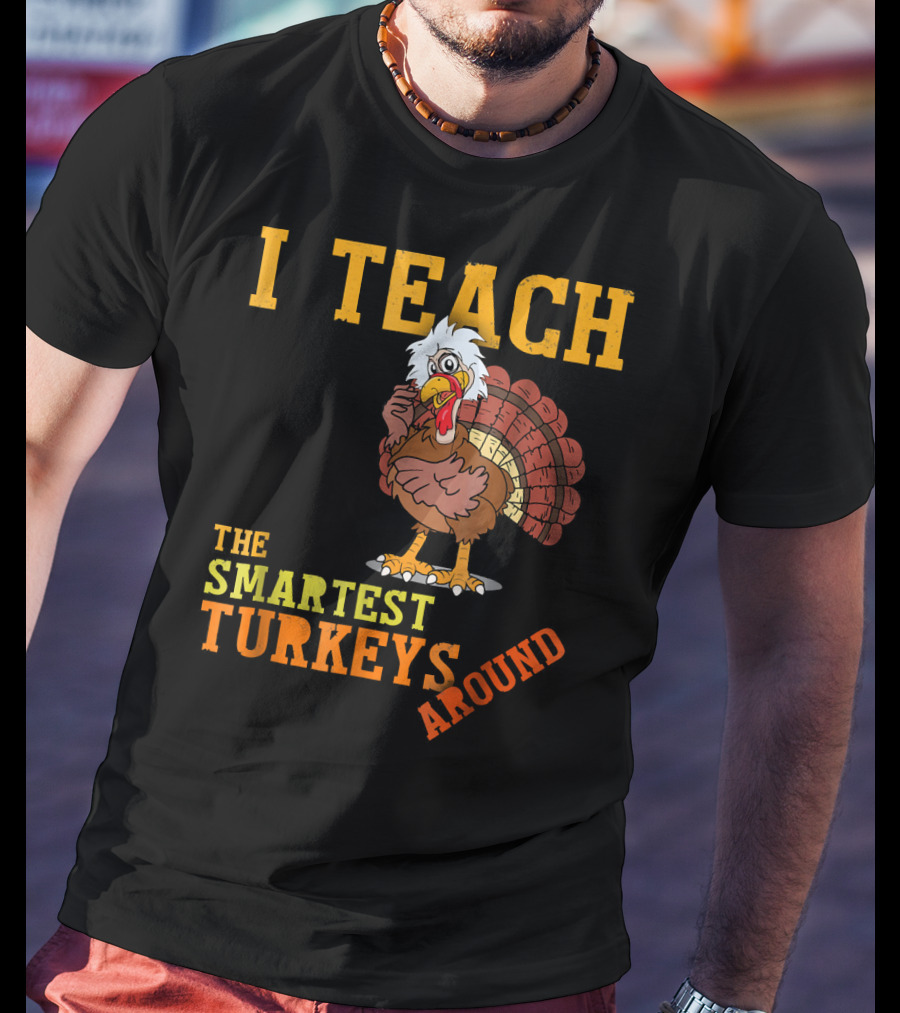 I Teach The Smartest Turkeys Around Funny Thanksgiving Mens T-Shirt