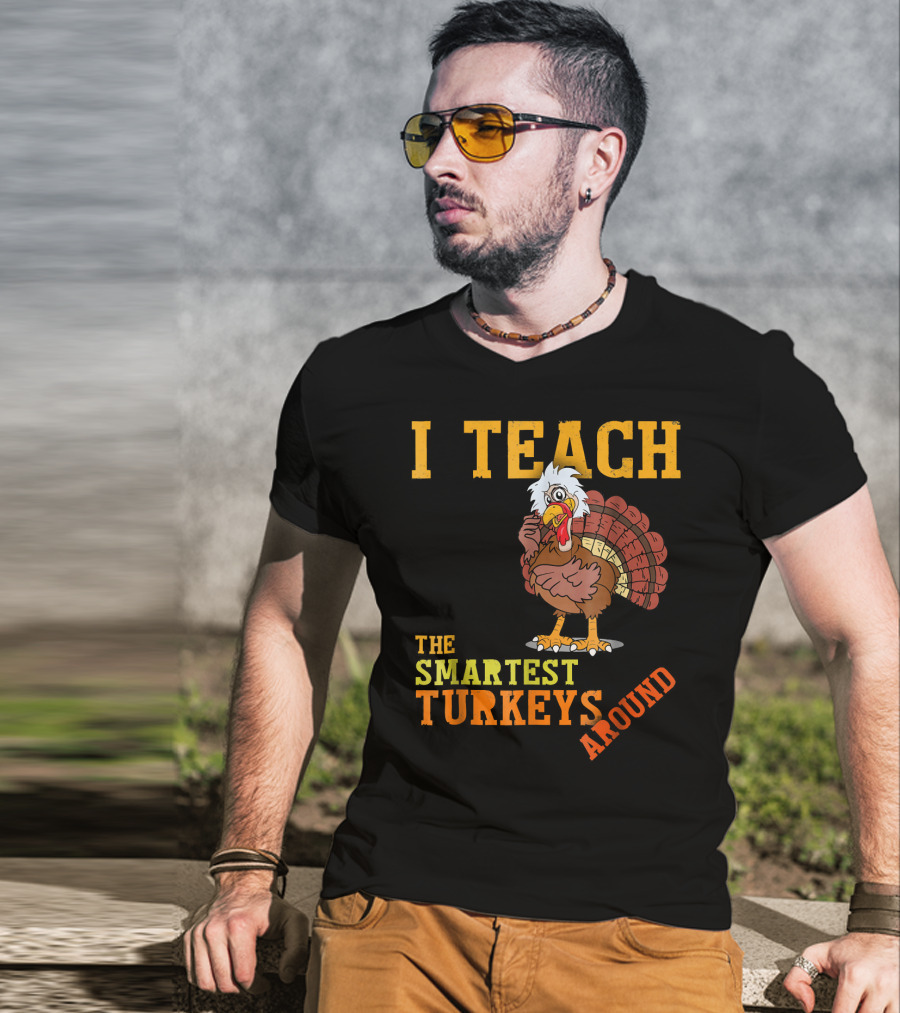 I Teach The Smartest Turkeys Around Funny Thanksgiving Mens T-Shirt