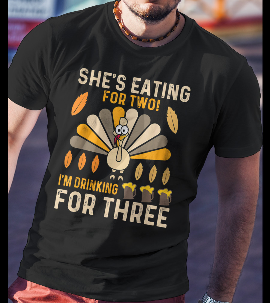 She's Eating For Two I'm Drinking For Three Turkey Thanksgiving Mens Pregnancy Announcement T-Shirt