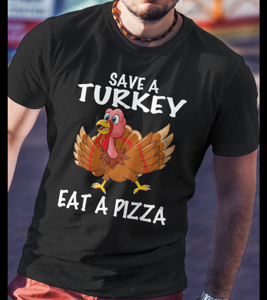 Save A Turkey Eat A Pizza Turkey T-Shirt