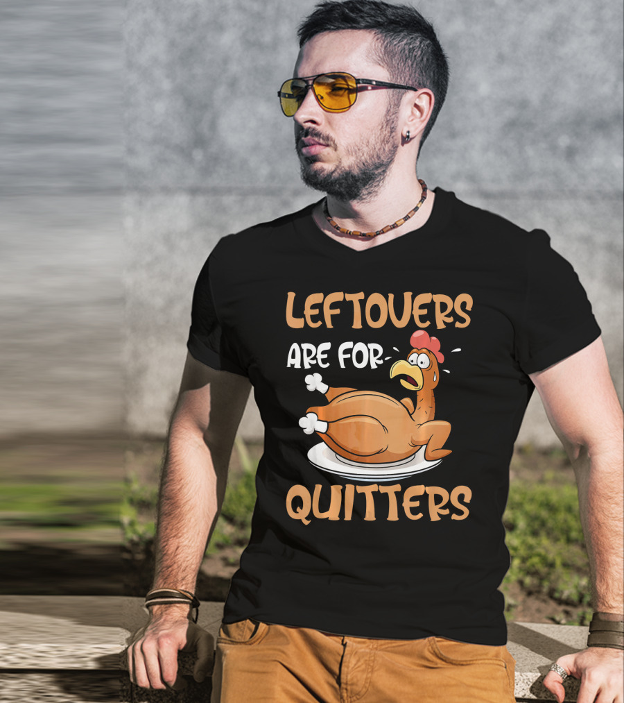 Leftovers Are For Quitters Funny Thanksgiving Dinner Turkey T-Shirt