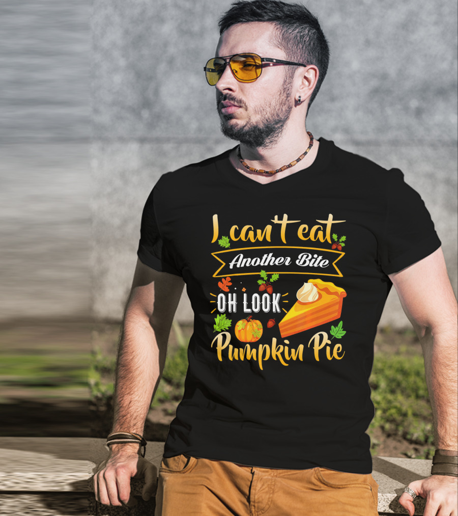 I Can't Eat Another Bite Oh Look Pumpkin Pie T-Shirt