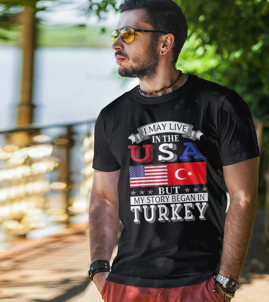 I May Live In The USA But My Story Began In Turkey T-Shirt