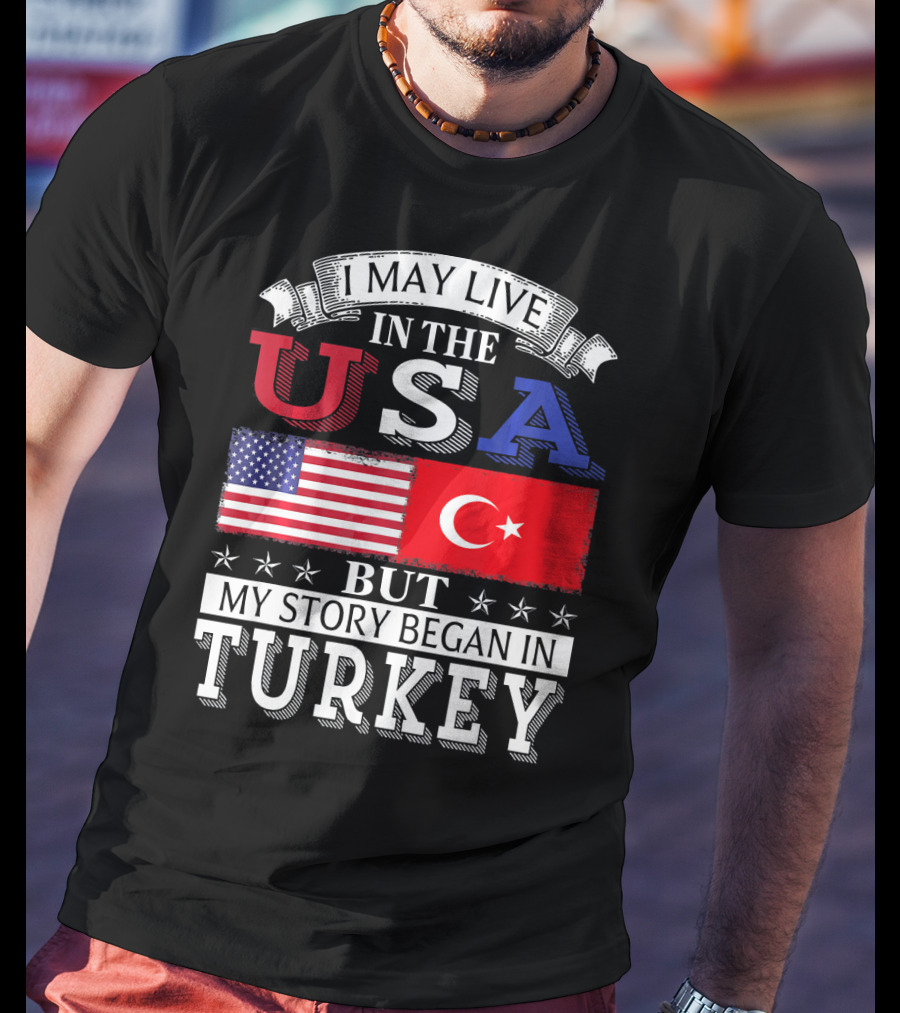 I May Live In The USA But My Story Began In Turkey T-Shirt