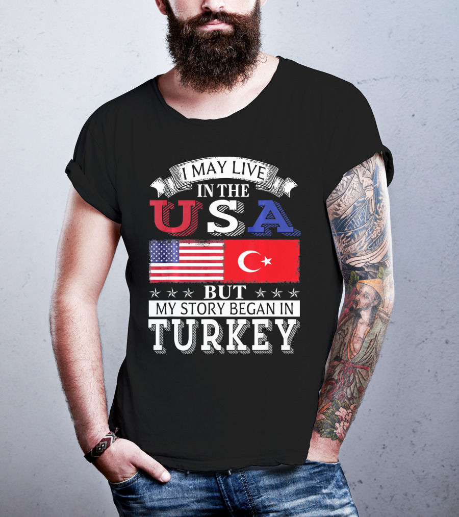 I May Live In The USA But My Story Began In Turkey T-Shirt