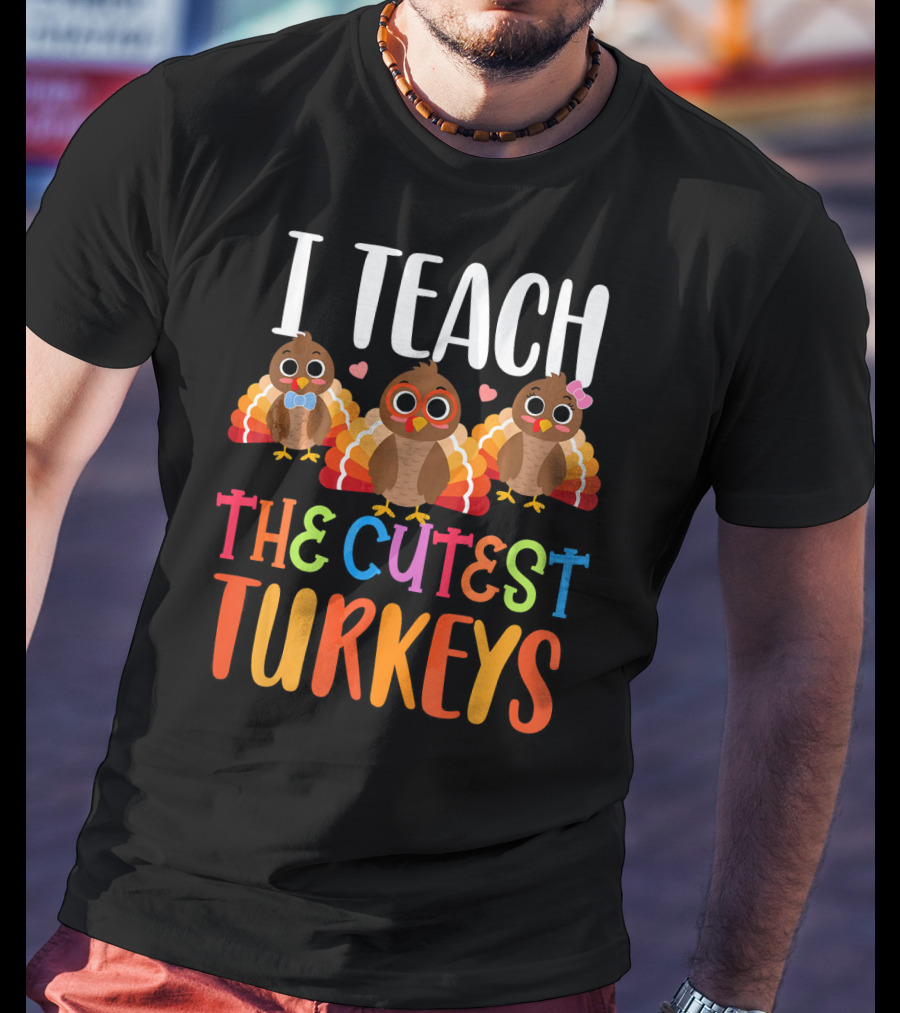 I Teach The Cutest Turkeys T-Shirt
