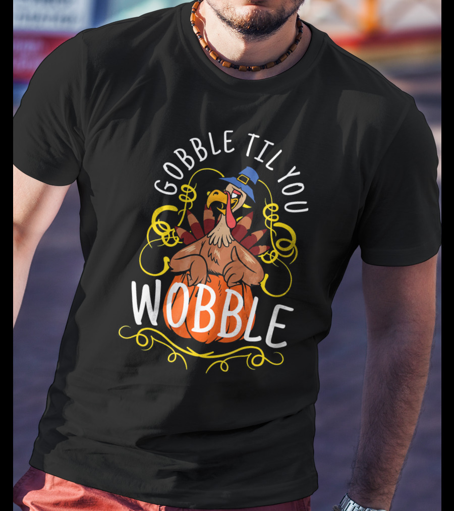 Gobble Til You Wobble Turkey With Pilgrim Hat And Pumpkin T-Shirt