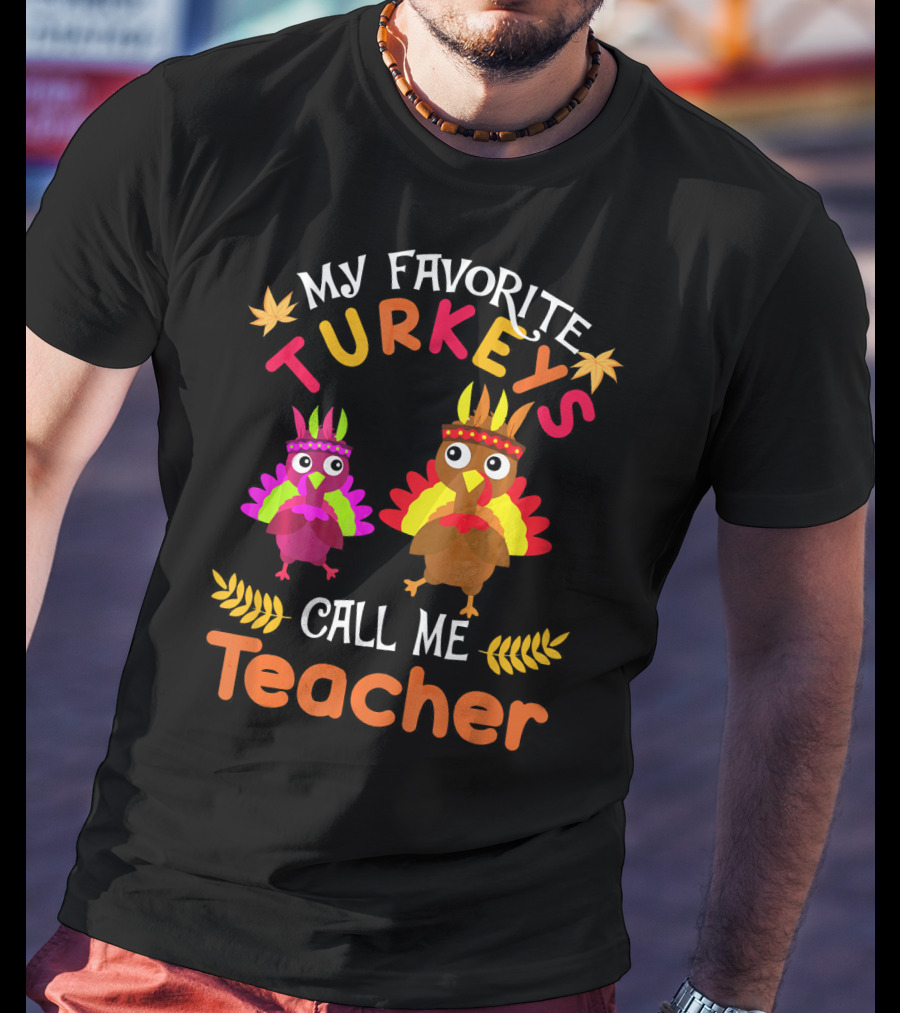 My Favorite Turkeys Call Me Teacher T-Shirt