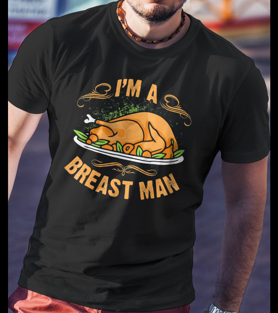 I'm A Breast Man Funny Thanksgiving Dinner Turkey T-Shirt