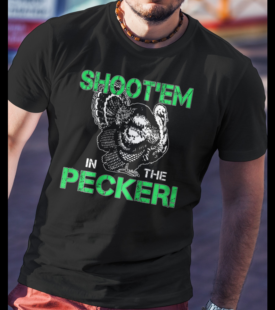 SHOOTEM IN THE PECKER Turkey Hunting T-Shirt