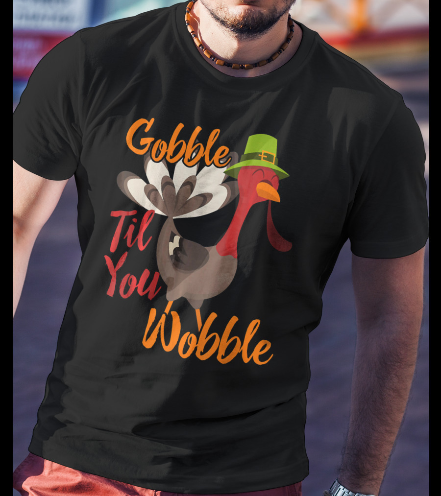 Gobble Til You Wobble Funny Thanksgiving Turkey T-Shirt
