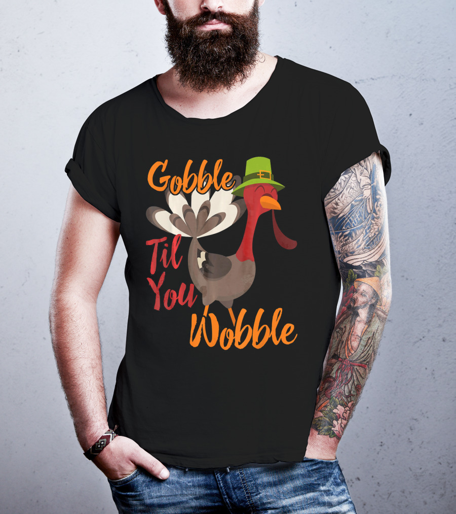 Gobble Til You Wobble Funny Thanksgiving Turkey T-Shirt