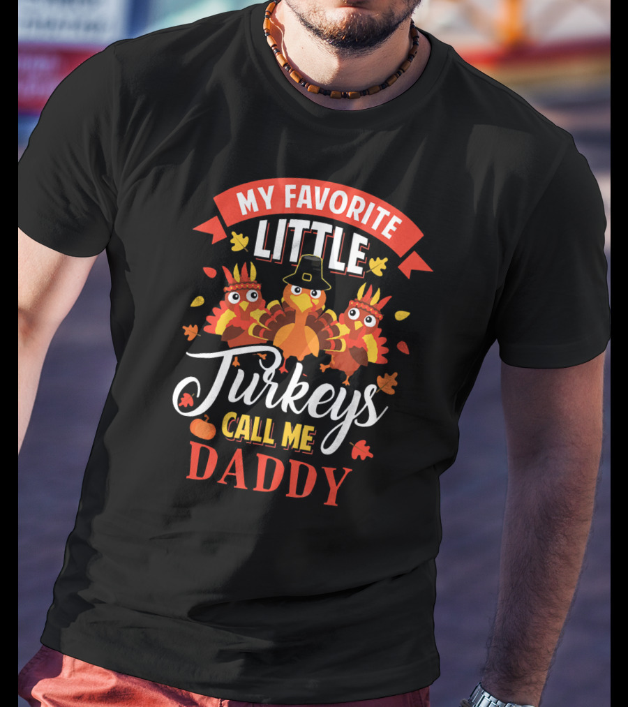 My Favorite Little Turkeys Call Me Daddy T-Shirt