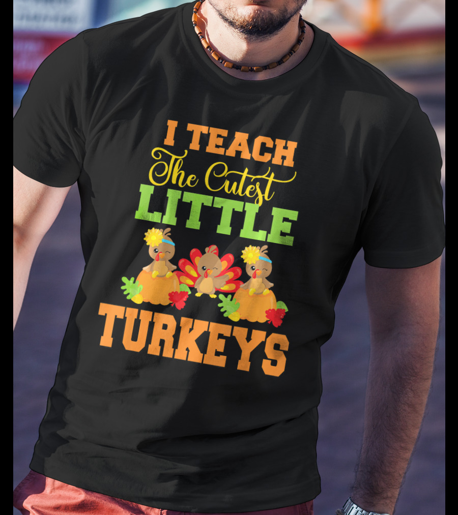 Thanksgiving I Teach The Cutest Little Turkeys T-Shirt