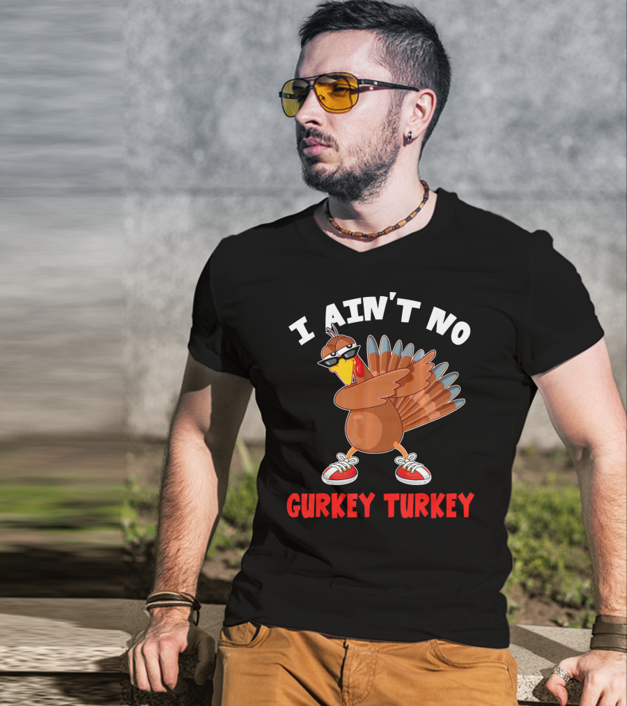 I Aint No Gurkey Turkey Sunglasses Sneakers Turkey T-Shirt
