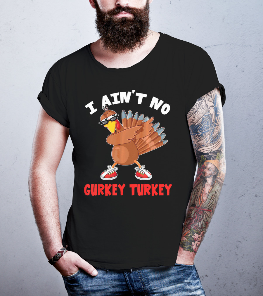 I Aint No Gurkey Turkey Sunglasses Sneakers Turkey T-Shirt