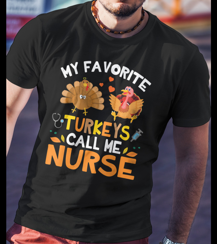 My Favorite Turkeys Call Me Nurse Turkey Thanksgiving Nurse Appreciation T-Shirt
